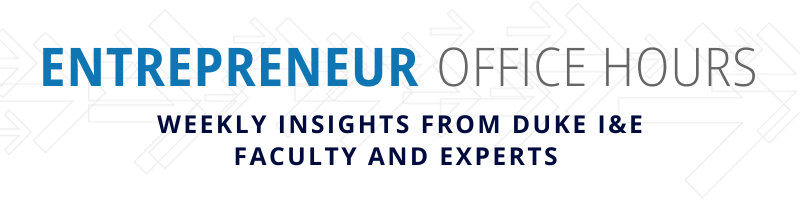 Entrepreneur Office Hours. Weekly insights from Duke I&E faculty and experts